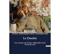 Le Double: Un roman de Fédor Mikhaïlovitch Dostoïevski