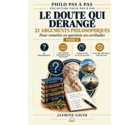 LE DOUTE QUI DÉRANGE: 21 arguments philosophiques pour remettre en question ses certitudes.