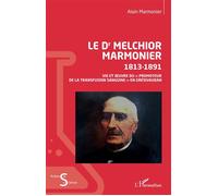 Le Dr Melchior Marmonier 1813- 1891 - Vie et œuvre du « promoteur de la transfusion sanguine » en Grésivaudan - Alain Marmonier - L'harmattan - broché - Scolaire / Universitaire
