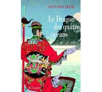 Le dragon des quatre océans Un roman historique qui retrace la plus fabuleuse expédition de tous les temps - Olivier Ikor - Lattes - broché - Roman