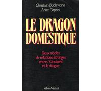 Le Dragon domestique: Deux siècles de relatiosn étranges entre l'Occident et la drogue