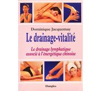 Le drainage-vitalité : Le drainage lymphatique associé à l'énergétique chinoise