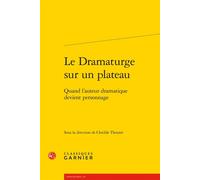 Le Dramaturge sur un plateau Quand l'auteur dramatique devient personnage - Véronique Gely - Classiques Garnier - broché - Etude