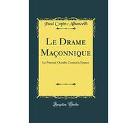 Le Drame Maçonnique: Le Pouvoir Occulte Contre La France (Classic Reprint)