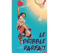 Le Dribble Parfait - histoires incroyables du basket: Un roman inspirant sur le basketball, la confiance en soi, la persévérance et la force de croire en ses rêves - pour garçon de 8 à 12 ans