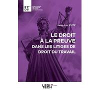 Le droit à la preuve dans les litiges de droit du travail - Jean-Luc Putz - Legitech - broché - Etude
