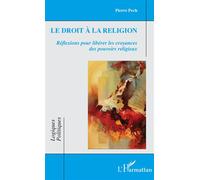 Le droit à la religion Réflexions pour libérer les croyances des pouvoirs religieux - Pierre Pech - L'harmattan - broché - Essai