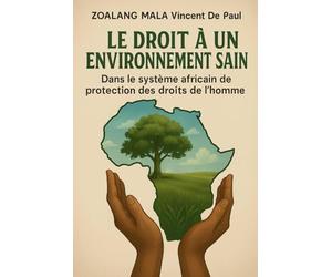 LE DROIT À UN ENVIRONNEMENT SAIN DANS LE SYSTEME AFRICAIN DE PROTECTION DES DROITS DE L'HOMME