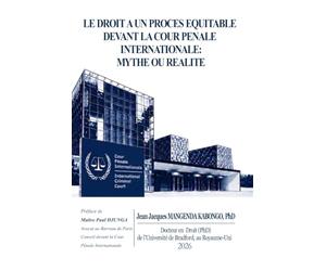 LE DROIT A UN PROCES EQUITABLE DEVANT LA COUR PENALE INTERNATIONALE: MYTHE OU REALITE