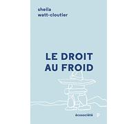 Le Droit Au Froid - Le Combat D'une Femme Pour Protéger Sa Culture, L'artique Et Notre Planète