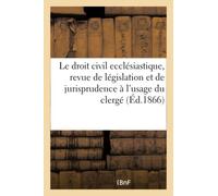Le droit civil ecclésiastique, revue de législation et de jurisprudence à l'usage du clergé