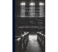 Le Droit Civil Expliqué Suivant L'ordre Des Articles Du Code: Depuis Et Y Compris Le Titre De La Vente. De La Prescription, Ou Commentaire Du Titre Xx