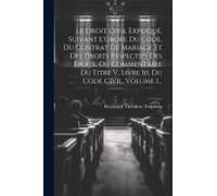 Le Droit Civil Expliqué, Suivant L'ordre Du Code. Du Contrat De Mariage Et Des Droits Respectifs Des Époux, Ou Commentaire Du Titre V, Livre Iii, Du C