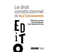 Le droit constitutionnel de Guy Carcassonne: Éditoriaux réunis et présentés par Jean-Jacques Urvoas