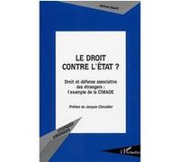 Le Droit Contre L'etat ? - Droit Et Défense Associative Des Étrangers : L'exemple De La Cimade