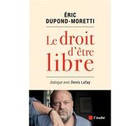 Le droit d’être libre Denis Lafay (Auteur), Eric Dupond-Moretti (Auteur)
