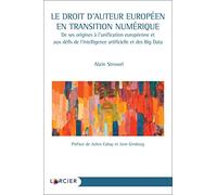 Le droit d'auteur européen en transition numérique - De ses origines à l'unification européenne et aux défis de l'intelligence artificielle et Big Data