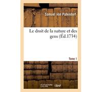 Le droit de la nature et des gens. Tome 1: ou Système général des principes importans de la morale, de la jurisprudence et de la politique