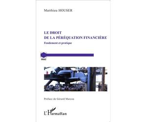 Le droit de la péréquation financière Fondement et pratique - Matthieu Houser - L'harmattan - broché - Etude