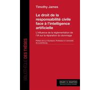 Le droit de la responsabilité civile face à l'intelligence artificielle L'influence de la réglementation de l'IA sur la réparation du dommage - Timothy James - Mare & Martin - broché - Etude