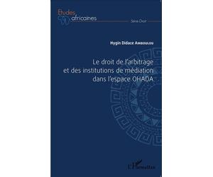 Le droit de l'arbitrage et des institutions de médiation dans l'espace OHADA - Hygin Didace Amboulou - L'harmattan - broché - Etude