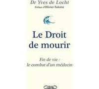 Le Droit de mourir - Fin de vie : le combat d'un médecin Yves De Locht (Auteur), Clotilde Cadu (Contributions), Olivier Falorni (Préface), Thomas Misrachi (Directeur éditorial)