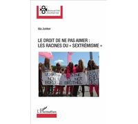 Le droit de ne pas aimer : les racines du sextrémisme Les racines du sextrémisme - Ida Junker - L'harmattan - broché - Essai