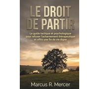 Le Droit de Partir: Le guide tactique et psychologique pour refuser l'acharnement thérapeutique et offrir une fin de vie digne.