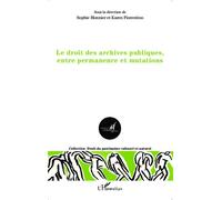Le droit des archives publiques, entre permanence et mutations - Sophie Monnier - L'harmattan - broché - Etude