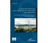 Le droit des assurances sous l’égide des lois marocaines pour débutants Les contrats terrestres et de transports maritimes et aériens - Hind Adil - L'harmattan - broché - Etude