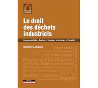 Le droit des déchets industriels: Responsabilités - Gestion et transfert - Fiscalité