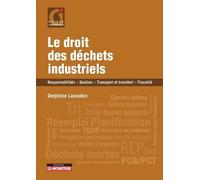 Le droit des déchets industriels: Responsabilités - Gestion et transfert - Fiscalité