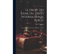 Le Droit Des Gens, Ou, Droit International Public: Introduction (Notions Générales, Historique, Méthode)