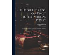Le Droit Des Gens, Ou, Droit International Public: Introduction (Notions Générales, Historique, Méthode)