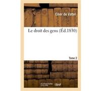 Le droit des gens. Tome 2 Emer de Vattel (Auteur), James Mackintosh (Auteur), Paul Royer-Collard (Auteur)