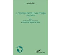 Le droit des parcelles de terrain au Congo (Tome 1) Droits fonciers coutumiers - Acquisition des parcelles de terrain - Auguste Iloki - L'harmattan - broché - Etude
