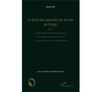 Le droit des parcelles de terrain au Congo (Tome 3) L'espace foncier des personnes publiques. La constitution et la gestion des biens. L'expropriation pour cause d'utilité publique - Auguste Iloki - L