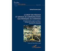 Le droit des réseaux et services de communications électroniques au Cameroun: Dérèglementation, régimes juridiques, stratégie du numérique 2020-2030, infractions et contentieux