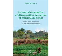 Le droit d'occupation et d'acquisition des terres et terrains au Congo Textes, notes et décisions de la Cour constitutionnelle - Pierre Mabiala - L'harmattan - broché - Essai
