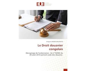 Le Droit douanier congolais: Décryptage de l’ordonnance - loi n°10/002 du 20 août 2010 portant code des douanes