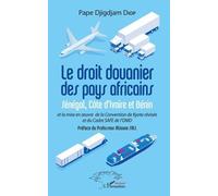 Le droit douanier des pays africains: Sénégal, Côte d'Ivoire et Bénin et la mise en oeuvre de la Convention de Kyoto révisée et du Cadre SAFR de l'OMD