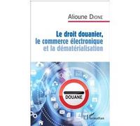 Alioune Dione – Le droit douanier, le commerce électronique et la dématérialisation – Broché