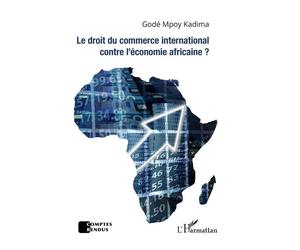 Le droit du commerce international contre l'économie africaine ? - Godé Mpoy Kadima - L'harmattan - broché - Etude