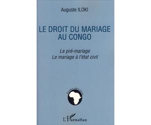 Le droit du mariage au Congo Le pré-mariage. Le mariage à l'état-civil - Auguste Iloki - L'harmattan - broché - Etude