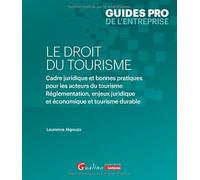 Le droit du tourisme: Cadre juridique et bonnes pratiques pour les acteurs du tourisme. Réglementation, enjeux juridique et économique et tourisme durable