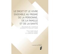 Le droit et le vivre ensemble au prisme de la personne, de la famille et de la santé: Mélanges en l'honneur de Brigitte Feuillet-Liger