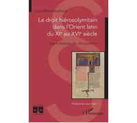 Le droit hiérosolymitain dans l'Orient latin du XIe au XVIe siècle: Les « Assises de Jérusalem »