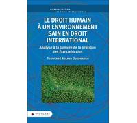 Le Droit Humain À Un Environnement Sain En Droit International - Analyse À La Lumière De La Pratique Des Etats Africains