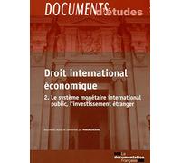 Le droit international économique - 2 : Le système monétaire international public, l'investissement étranger