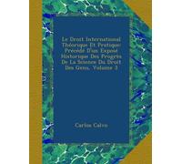 Le Droit International Théorique Et Pratique: Précédé D'un Exposé Historique Des Progrès De La Science Du Droit Des Gens, Volume 3